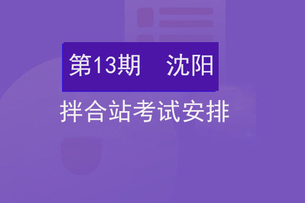 第13期铁路工地拌和站考试安排（沈阳）