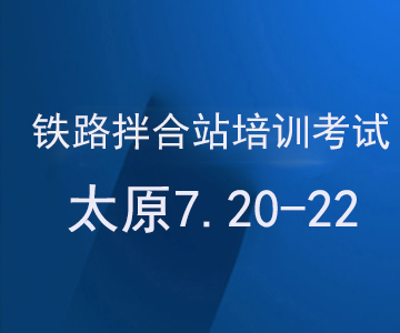 铁路工地拌和站考试太原班（7月20-22）培训考试安排